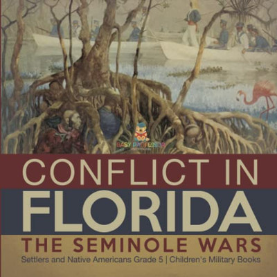 Conflict In Florida : The Seminole Wars | Settlers And Native Americans Grade 5 | Children'S Military Books