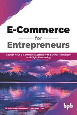 E Commerce For Entrepreneurs: Launch Your E-Commerce Startup With Strong Technology And Digital Marketing (English Edition)