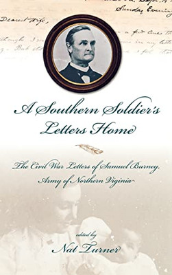 A Southern Soldier'S Letters Home: The Civil War Letters Of Samuel Burney, Cobb'S Georgia Legion, Army Of Northern Virginia