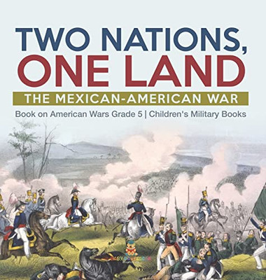 Two Nations, One Land : The Mexican-American War | Book On American Wars Grade 5 | Children'S Military Books