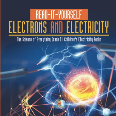 Read-It-Yourself Electrons And Electricity | The Science Of Everything Grade 5 | Children'S Electricity Books Read-It-Yourself Electrons And Electricity | The Science Of Everything Grade 5 | Children'S Electricity Books