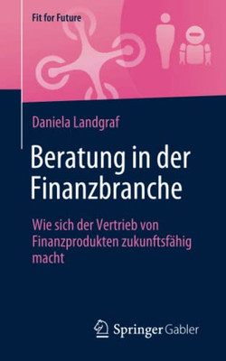 Beratung In Der Finanzbranche: Wie Sich Der Vertrieb Von Finanzprodukten Zukunftsf?hig Macht (Fit For Future) (German Edition)