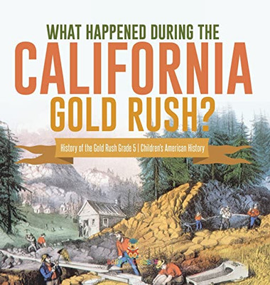 What Happened During The California Gold Rush? | History Of The Gold Rush Grade 5 | Children'S American History