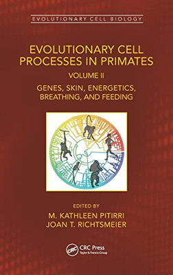 Evolutionary Cell Processes In Primates: Genes, Skin, Energetics, Breathing, And Feeding, Volume Ii (Evolutionary Cell Biology)