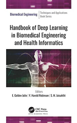 Handbook Of Deep Learning In Biomedical Engineering And Health Informatics (Biomecial Engineering: Techniques And Applications)