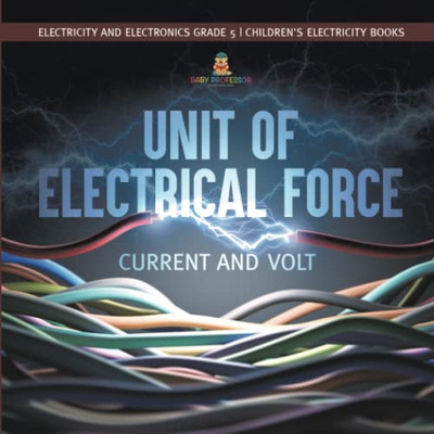 Unit Of Electrical Force : Current And Volt | Electricity And Electronics Grade 5 | Children'S Electricity Books