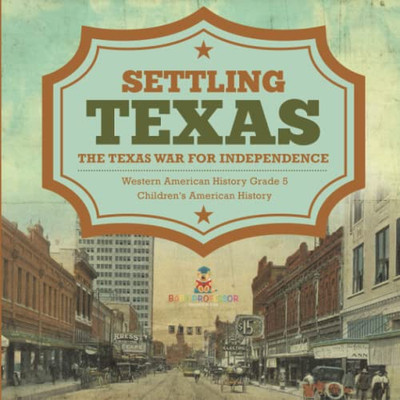 Settling Texas | The Texas War For Independence | Western American History Grade 5 | Children'S American History