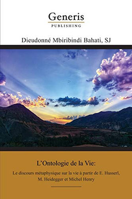 L'Ontologie De La Vie: Le Discours Métaphysique Sur La Vie À Partir De E. Husserl, M. Heidegger Et Michel Henry (French Edition)