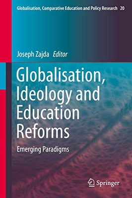 Globalisation, Ideology And Education Reforms: Emerging Paradigms (Globalisation, Comparative Education And Policy Research, 20)