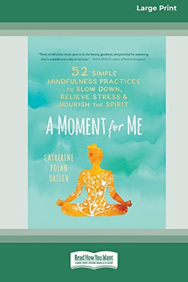 A Moment For Me: 52 Simple Mindfulness Practices To Slow Down, Relieve Stress, And Nourish The Spirit (16Pt Large Print Edition)