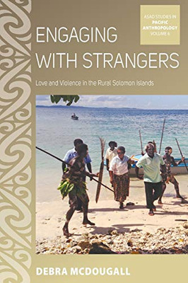 Engaging with Strangers: Love and Violence in the Rural Solomon Islands (ASAO Studies in Pacific Anthropology (6))