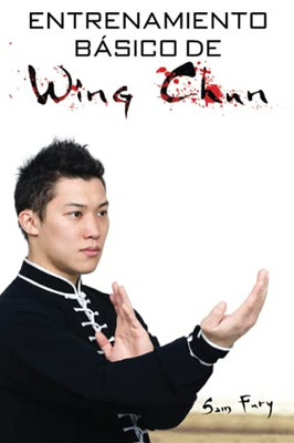Entrenamiento Bßsico De Wing Chun: Entrenamiento Y T?cnicas De La Pelea Callejera Wing Chun (Defensa Personal) (Spanish Edition)