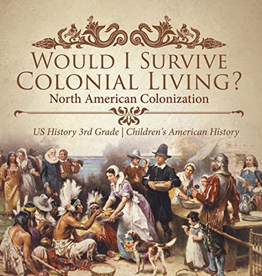 Would I Survive Colonial Living? North American Colonization | Us History 3Rd Grade | Children'S American History