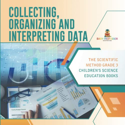 Collecting, Organizing And Interpreting Data | The Scientific Method Grade 3 | Children'S Science Education Books