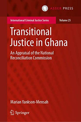 Transitional Justice In Ghana: An Appraisal Of The National Reconciliation Commission (International Criminal Justice Series, 25)