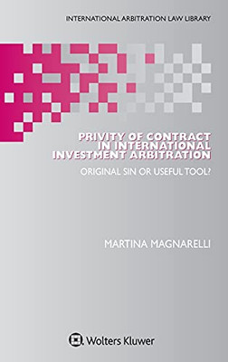 Privity Of Contract In International Investment Arbitration: Original Sin Or Useful Tool? (International Arbitration Law Library)