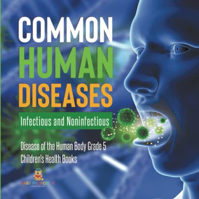 Common Human Diseases : Infectious And Noninfectious | Disease Of The Human Body Grade 5 | Children'S Health Books