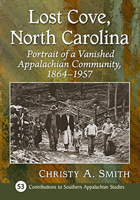 Lost Cove, North Carolina: Portrait Of A Vanished Appalachian Community, 1864-1957 (Contributions To Southern Appalachian Studies)