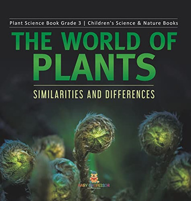 The World Of Plants : Similarities And Differences | Plant Science Book Grade 3 | Children'S Science & Nature Books