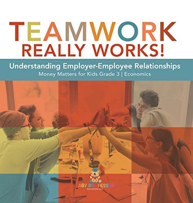 Teamwork Really Works! : Understanding Employer-Employee Relationships | Money Matters For Kids Grade 3 | Economics