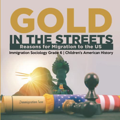 Gold In The Streets : Reasons For Migration To The Us | Immigration Sociology Grade 6 | Children'S American History