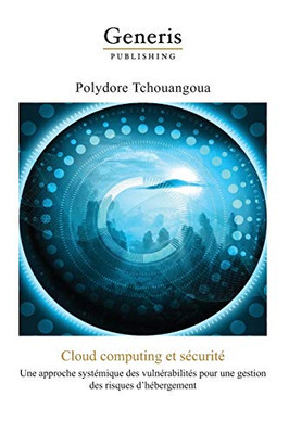 Cloud Computing Et Sécurité: Une Approche Systémique Des Vulnérabilités Pour Une Gestion Des Risques D'Hébergement (French Edition)
