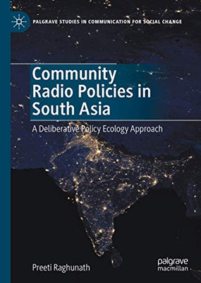Community Radio Policies In South Asia: A Deliberative Policy Ecology Approach (Palgrave Studies In Communication For Social Change)