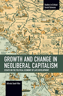 Growth And Change In Neoliberal Capitalism: Essays On The Political Economy Of Late Development (Studies In Critical Social Science)