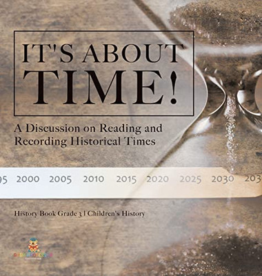 It'S About Time! : A Discussion On Reading And Recording Historical Times | History Book Grade 3 | Children'S History