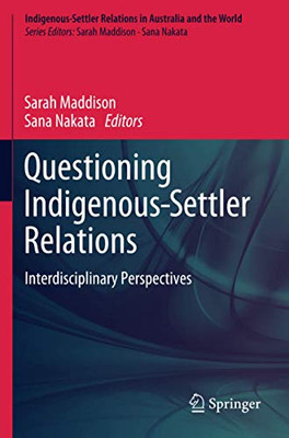 Questioning Indigenous-Settler Relations: Interdisciplinary Perspectives (Indigenous-Settler Relations In Australia And The World, 1)