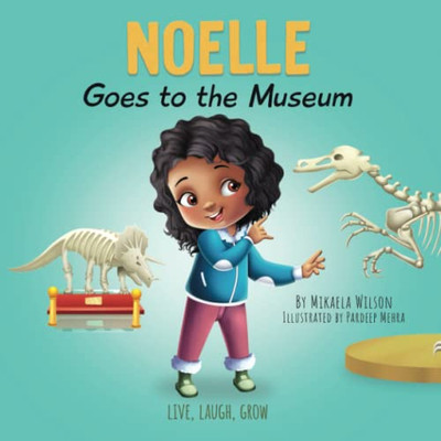 Noelle Goes To The Museum: A Story About New Adventures And Making Learning Fun For Kids Ages 2-8 (Live, Laugh, Grow)