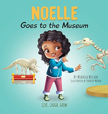 Noelle Goes To The Museum: A Story About New Adventures And Making Learning Fun For Kids Ages 2-8 (Live, Laugh, Grow)