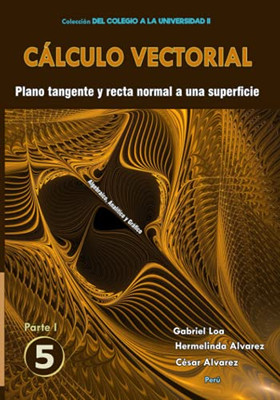 Cßlculo Vectorial Libro 5 - Parte I: Plano Tangente Y Recta Normal A Una Superficie (Libro 5: Parte I, Ii, Iii Y Iv) (Spanish Edition)