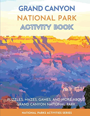 Grand Canyon National Park Activity Book: Puzzles, Mazes, Games, And More About Grand Canyon National Park (National Parks Activities)