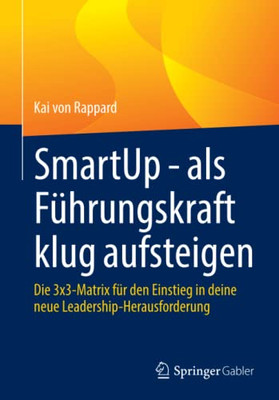 Smartup - Als F?hrungskraft Klug Aufsteigen: Die 3X3-Matrix F?r Den Einstieg In Deine Neue Leadership-Herausforderung (German Edition)
