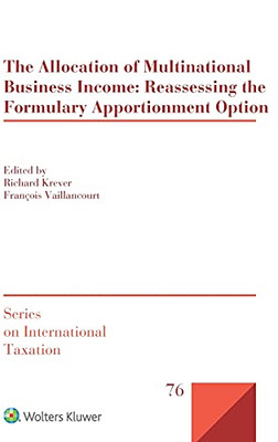 The Allocation Of Multinational Business Income: Reassessing The Formulary Apportionment Option (Series On International Taxation, 76)