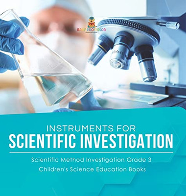 Instruments For Scientific Investigation | Scientific Method Investigation Grade 3 | Children'S Science Education Books