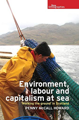 Environment, labour and capitalism at sea: Working the ground' in Scotland (New Ethnographies)