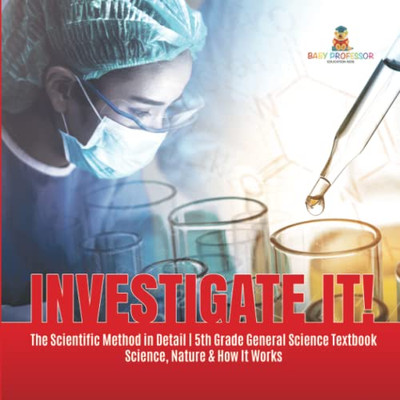 Investigate It! | The Scientific Method In Detail | 5Th Grade General Science Textbook | Science, Nature & How It Works