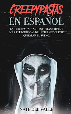 Creepypastas En Espa±Ol: Las Creepy Pastas (Historias Cortas) Mßs Terror?ficas Del Internet Que Te Quitarßn El Sue±O. (Spanish Edition)