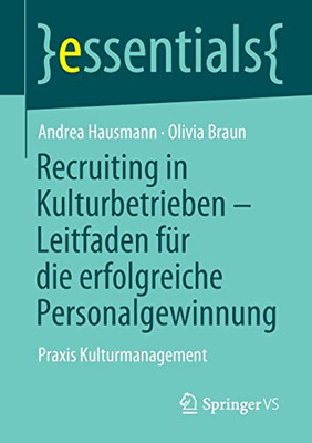 Recruiting In Kulturbetrieben Û Leitfaden F?r Die Erfolgreiche Personalgewinnung: Praxis Kulturmanagement (Essentials) (German Edition)