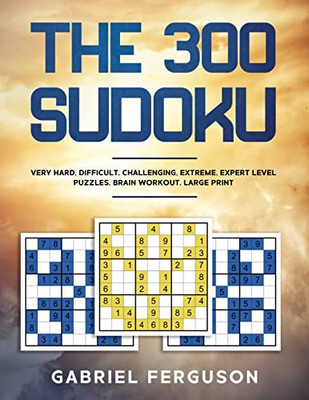 The 300 Sudoku Very Hard Difficult Challenging Extreme Expert Level Puzzles Brain Workout Large Print (The Sudoku Obsession Collection)