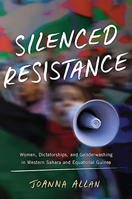 Silenced Resistance: Women, Dictatorships, And Genderwashing In Western Sahara And Equatorial Guinea (Women In Africa And The Diaspora)