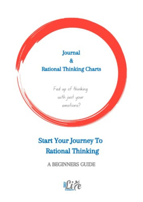 Journal & Rational Thinking Chart: Fed Up Of Thinking With Just Your Emotions? Time To Change Your Life By Create A New Thinking Process