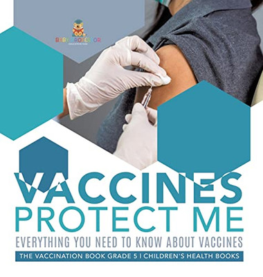 Vaccines Protect Me | Everything You Need To Know About Vaccines | The Vaccination Book Grade 5 | Children'S Health Books