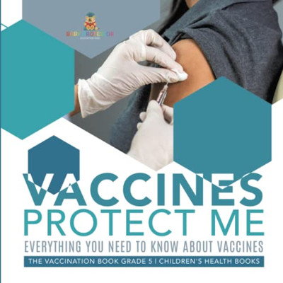 Vaccines Protect Me | Everything You Need To Know About Vaccines | The Vaccination Book Grade 5 | Children'S Health Books