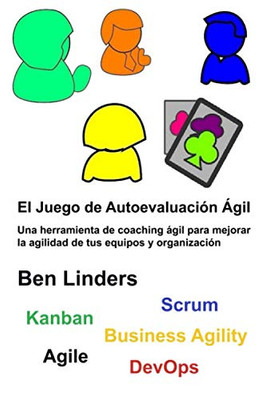 El Juego De Autoevaluación Ágil: Une Herramienta De Coaching Ágil Para Mejorar La Agilidad De Tus Equipos Y Organización (Spanish Edition)