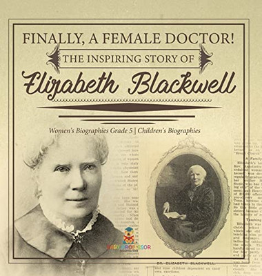 Finally, A Female Doctor! The Inspiring Story Of Elizabeth Blackwell | Women'S Biographies Grade 5 | Children'S Biographies