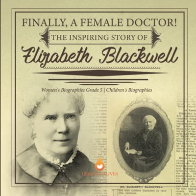 Finally, A Female Doctor! The Inspiring Story Of Elizabeth Blackwell | Women'S Biographies Grade 5 | Children'S Biographies