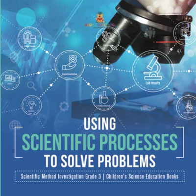 Using Scientific Processes To Solve Problems | Scientific Method Investigation Grade 3 | Children'S Science Education Books